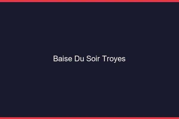 Baise Tonight Troyes